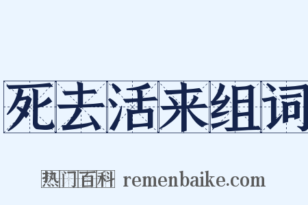 死去活来组词是什么意思的图片
